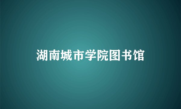 湖南城市学院图书馆