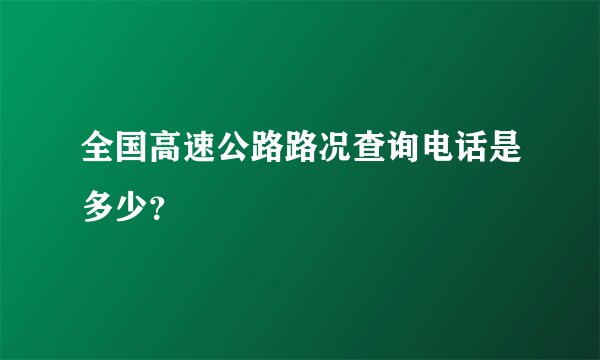 全国高速公路路况查询电话是多少?