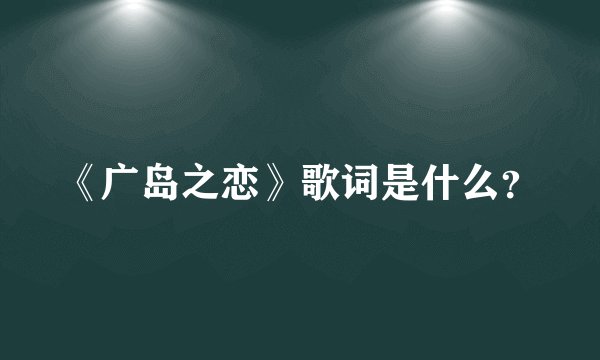 《广岛之恋》歌词是什么？