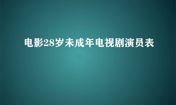 电影28岁未成年电视剧演员表