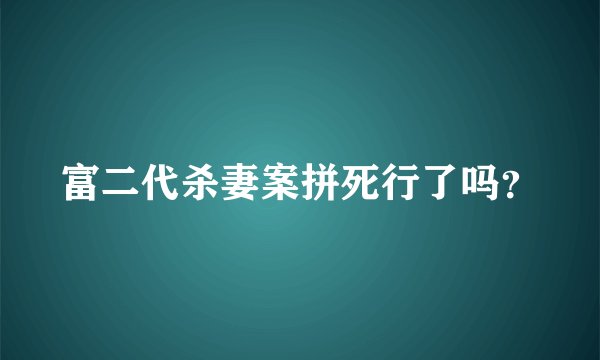富二代杀妻案拼死行了吗？