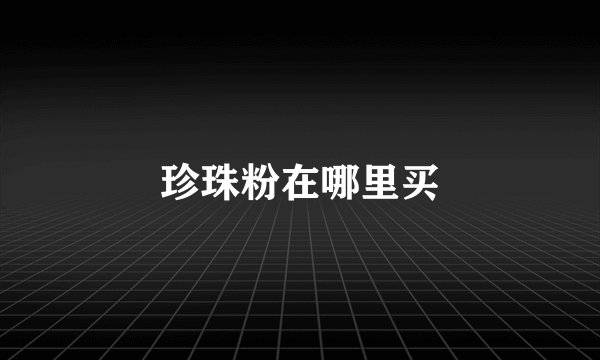 珍珠粉在哪里买