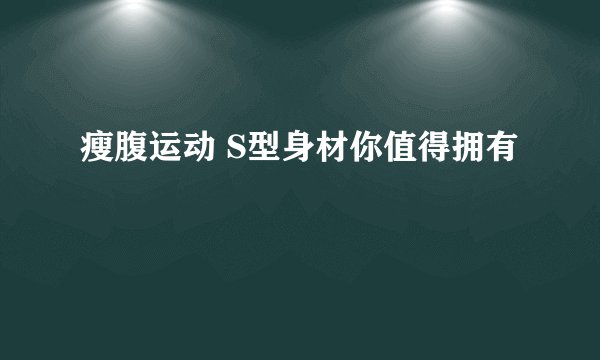瘦腹运动 S型身材你值得拥有
