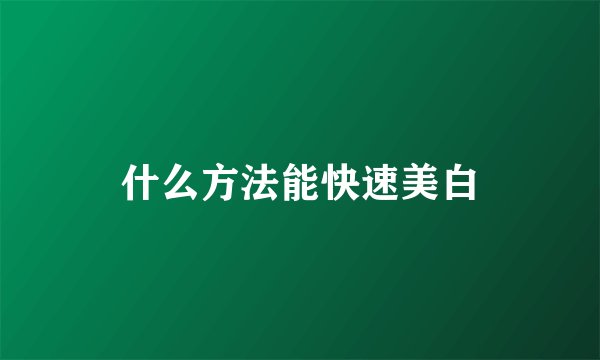 什么方法能快速美白
