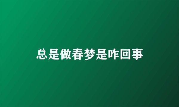 总是做春梦是咋回事