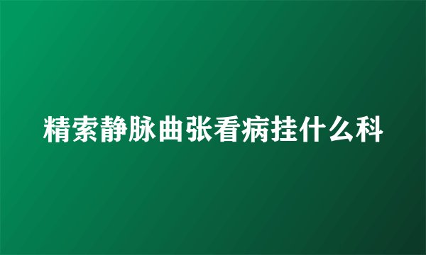 精索静脉曲张看病挂什么科