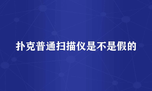 扑克普通扫描仪是不是假的