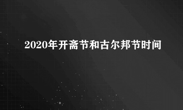 2020年开斋节和古尔邦节时间