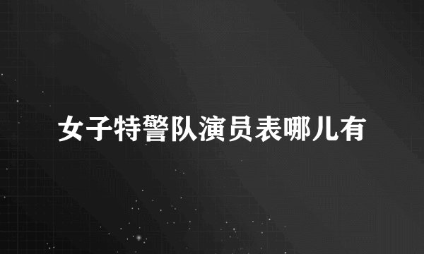女子特警队演员表哪儿有
