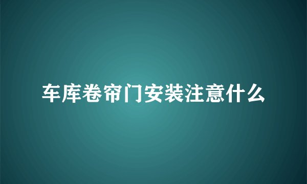 车库卷帘门安装注意什么