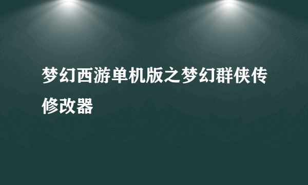 梦幻西游单机版之梦幻群侠传修改器
