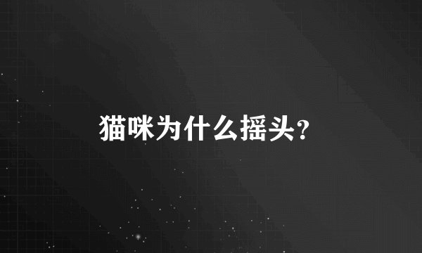 猫咪为什么摇头？
