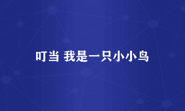 叮当 我是一只小小鸟