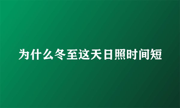 为什么冬至这天日照时间短