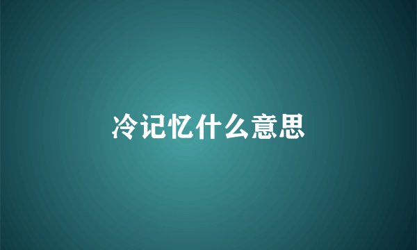 冷记忆什么意思