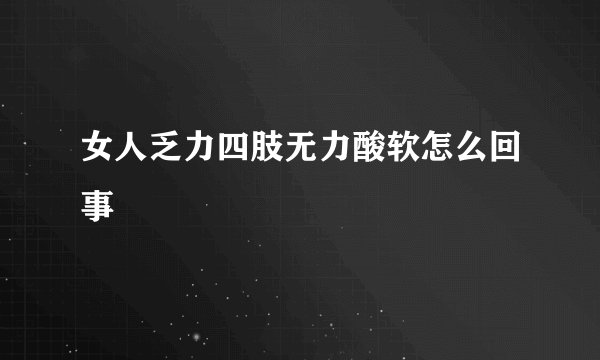 女人乏力四肢无力酸软怎么回事