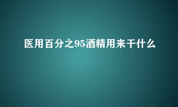 医用百分之95酒精用来干什么