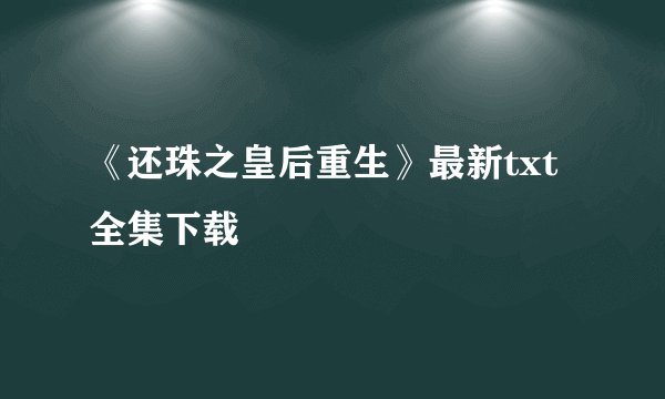 《还珠之皇后重生》最新txt全集下载