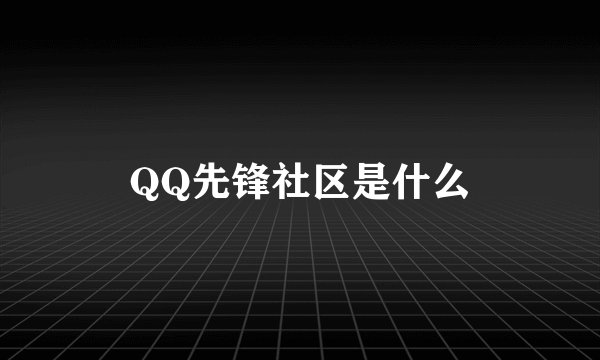 QQ先锋社区是什么