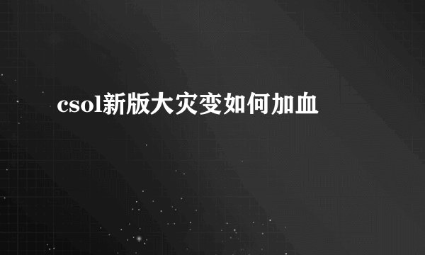 csol新版大灾变如何加血