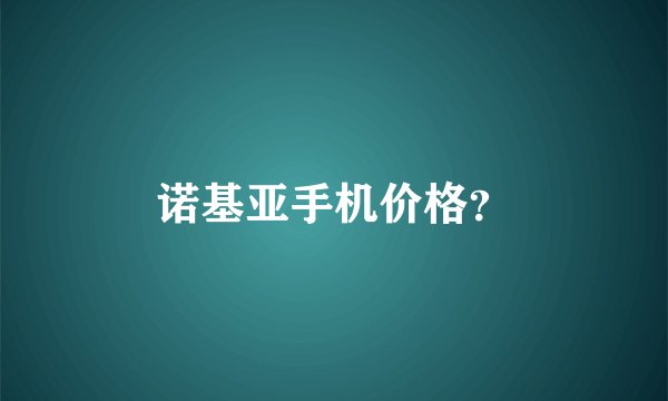 诺基亚手机价格？