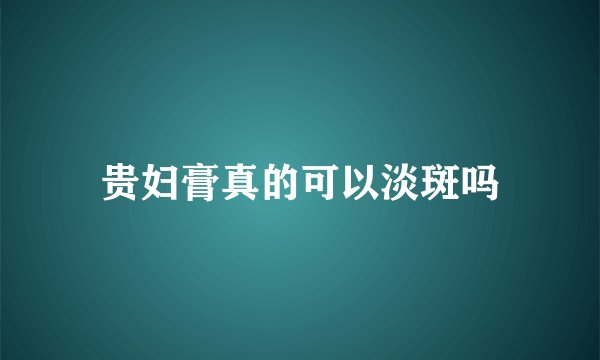 贵妇膏真的可以淡斑吗