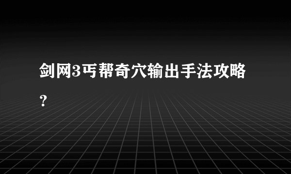 剑网3丐帮奇穴输出手法攻略？