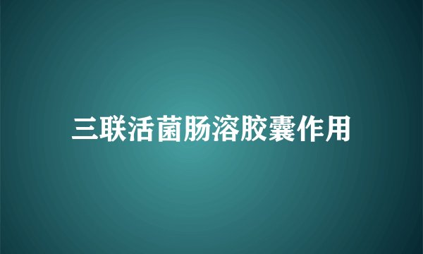 三联活菌肠溶胶囊作用