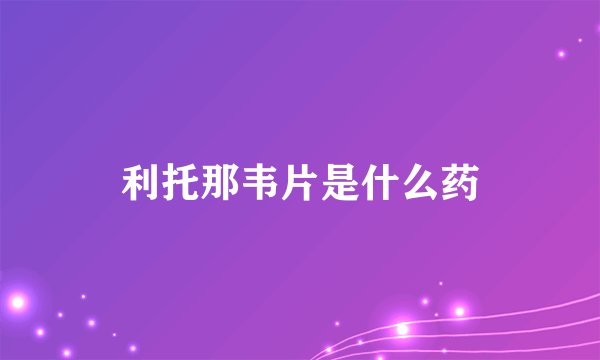 利托那韦片是什么药