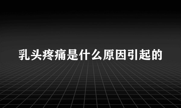 乳头疼痛是什么原因引起的