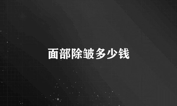 面部除皱多少钱