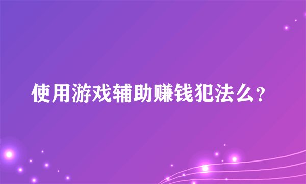 使用游戏辅助赚钱犯法么？