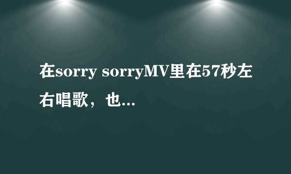 在sorry sorryMV里在57秒左右唱歌,也就是在始源和厉旭之间唱的那个男的是谁??