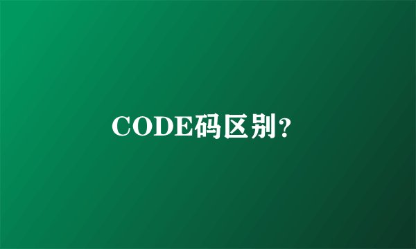 CODE码区别？