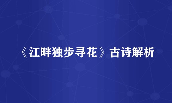 《江畔独步寻花》古诗解析