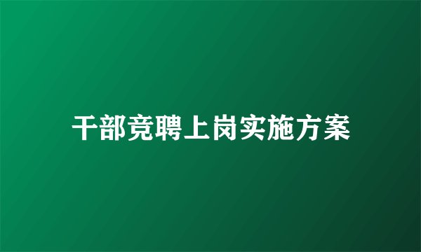 干部竞聘上岗实施方案