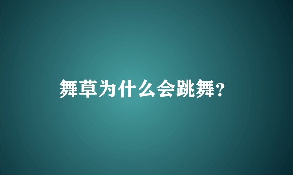 舞草为什么会跳舞？