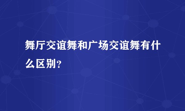 舞厅交谊舞和广场交谊舞有什么区别？