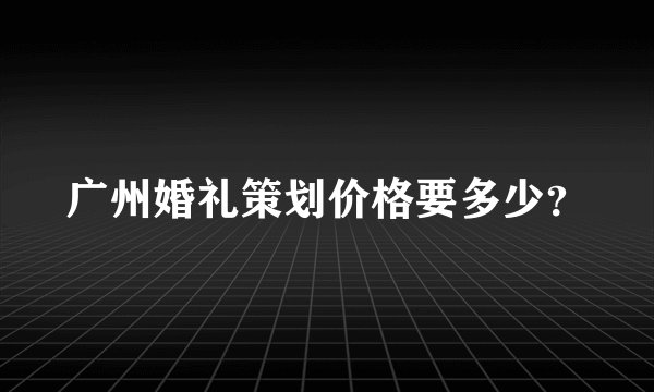 广州婚礼策划价格要多少？