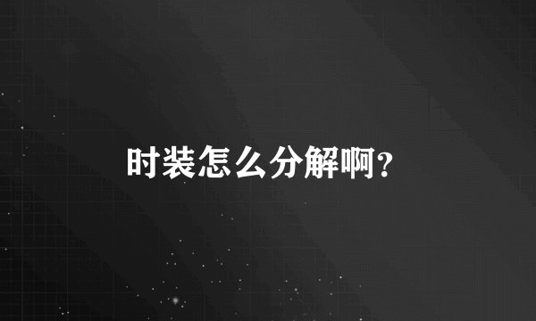 时装怎么分解啊？