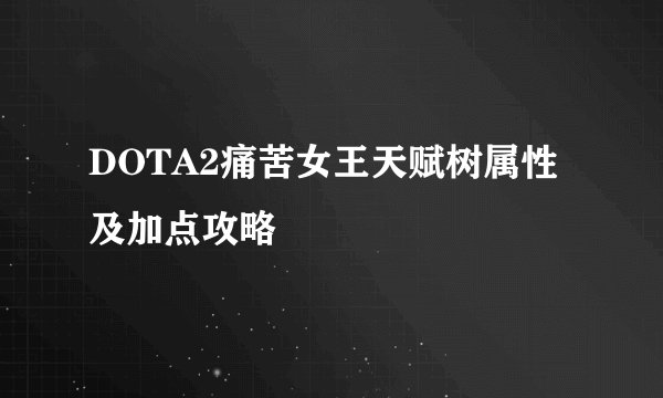 DOTA2痛苦女王天赋树属性及加点攻略