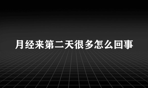 月经来第二天很多怎么回事