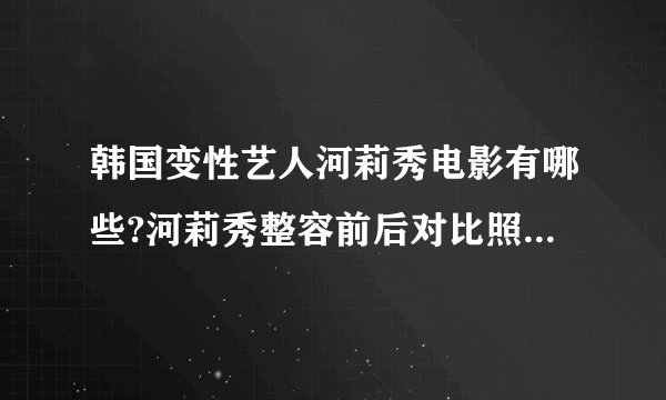 韩国变性艺人河莉秀电影有哪些?河莉秀整容前后对比照片(2)