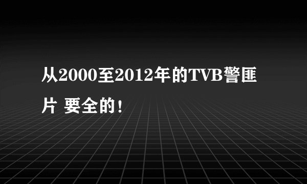 从2000至2012年的TVB警匪片 要全的!
