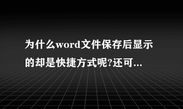 为什么word文件保存后显示的却是快捷方式呢?还可不可以找回来啊?