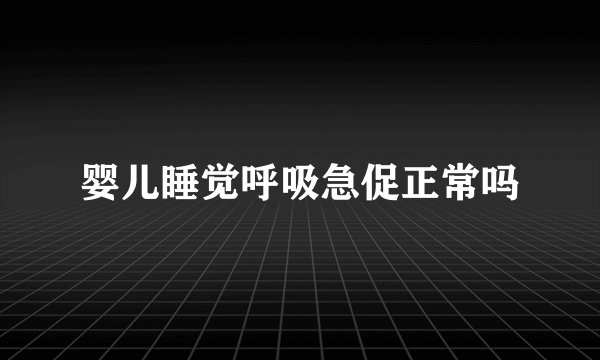 婴儿睡觉呼吸急促正常吗