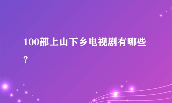 100部上山下乡电视剧有哪些？