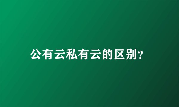 公有云私有云的区别？