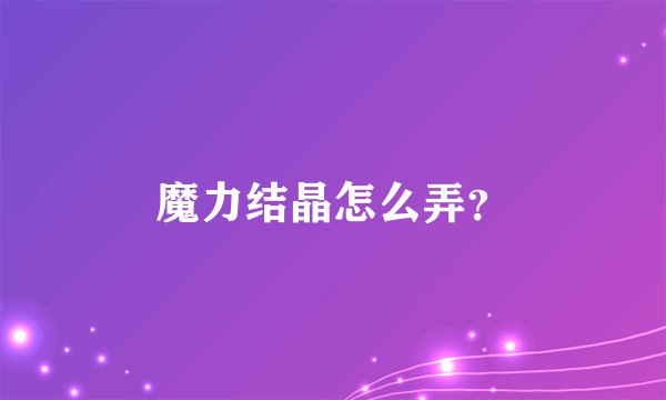 魔力结晶怎么弄？