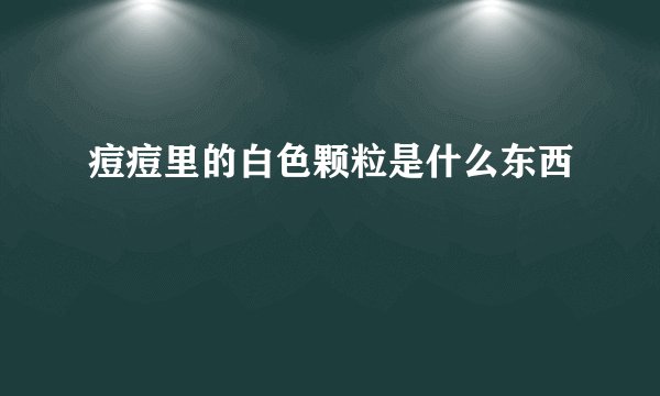 痘痘里的白色颗粒是什么东西